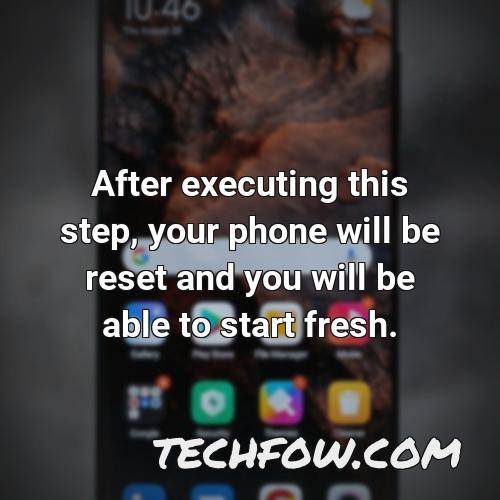 after executing this step your phone will be reset and you will be able to start fresh