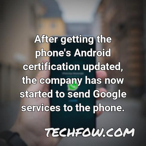 after getting the phone s android certification updated the company has now started to send google services to the phone