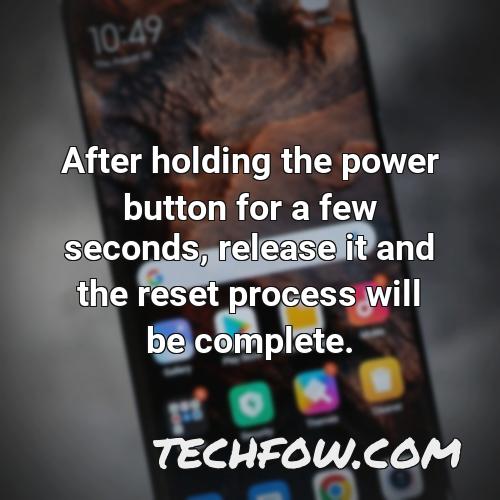 after holding the power button for a few seconds release it and the reset process will be complete