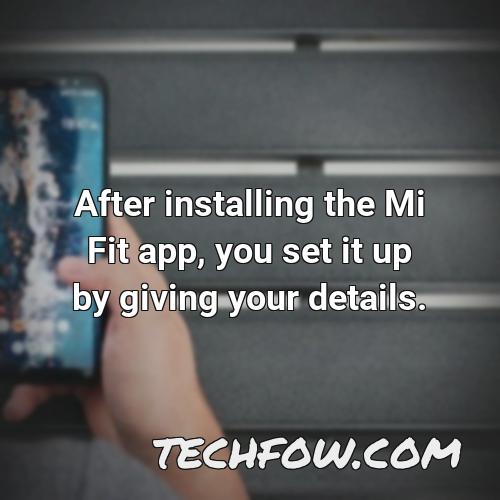 after installing the mi fit app you set it up by giving your details