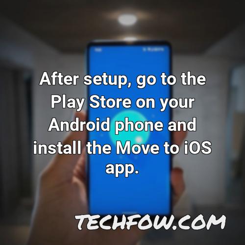 after setup go to the play store on your android phone and install the move to ios app