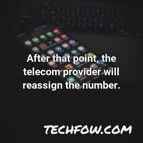 after that point the telecom provider will reassign the number