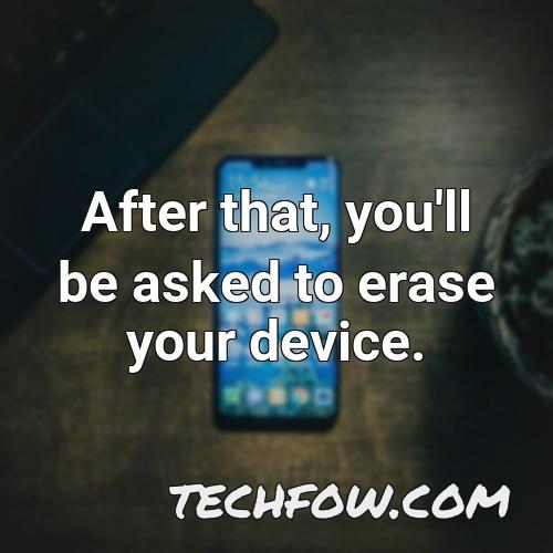 after that you ll be asked to erase your device