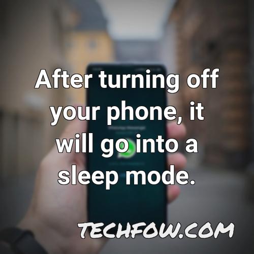after turning off your phone it will go into a sleep mode