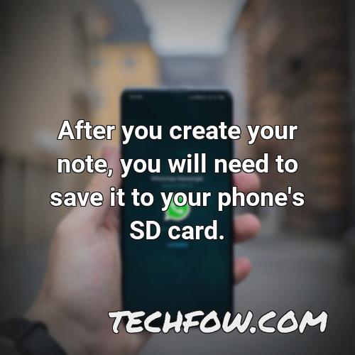 after you create your note you will need to save it to your phone s sd card