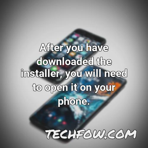 after you have downloaded the installer you will need to open it on your phone