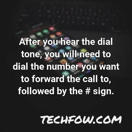 after you hear the dial tone you will need to dial the number you want to forward the call to followed by the sign