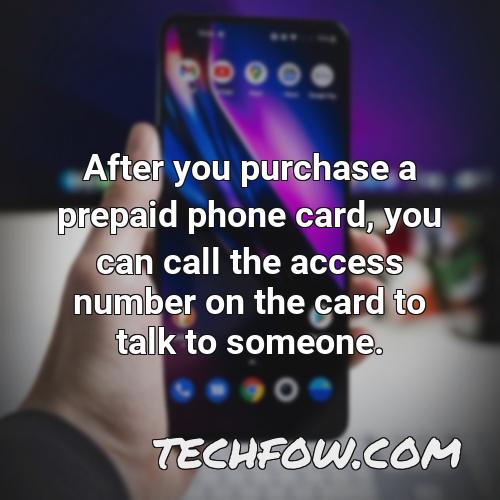 after you purchase a prepaid phone card you can call the access number on the card to talk to someone