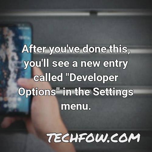 after you ve done this you ll see a new entry called developer options in the settings menu