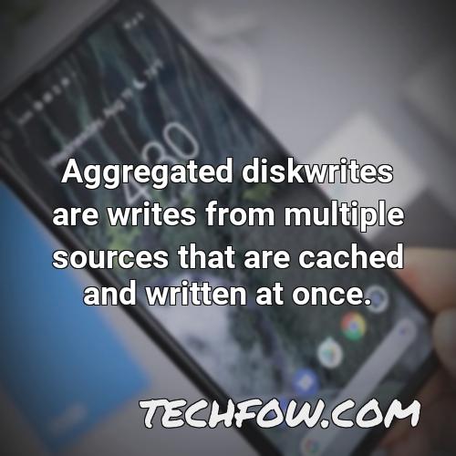 aggregated diskwrites are writes from multiple sources that are cached and written at once