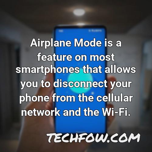 airplane mode is a feature on most smartphones that allows you to disconnect your phone from the cellular network and the wi fi