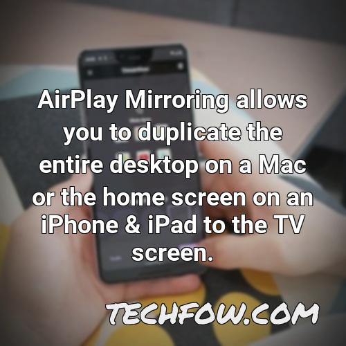 airplay mirroring allows you to duplicate the entire desktop on a mac or the home screen on an iphone ipad to the tv screen