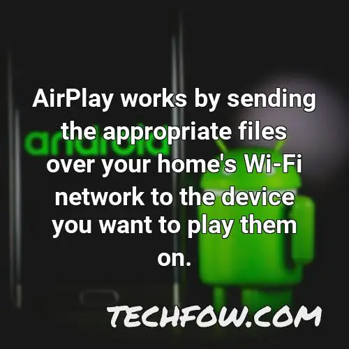 airplay works by sending the appropriate files over your home s wi fi network to the device you want to play them on