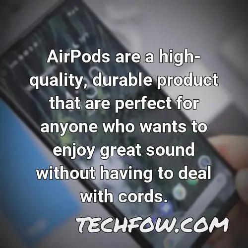 airpods are a high quality durable product that are perfect for anyone who wants to enjoy great sound without having to deal with cords