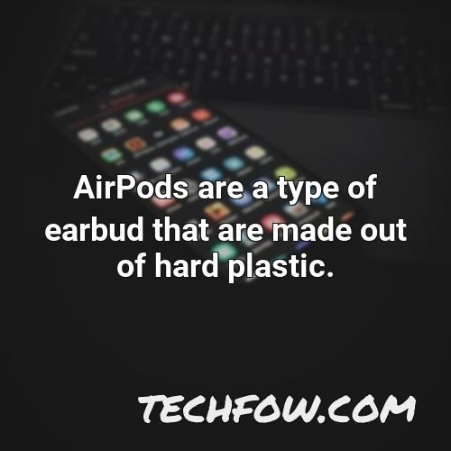 airpods are a type of earbud that are made out of hard plastic
