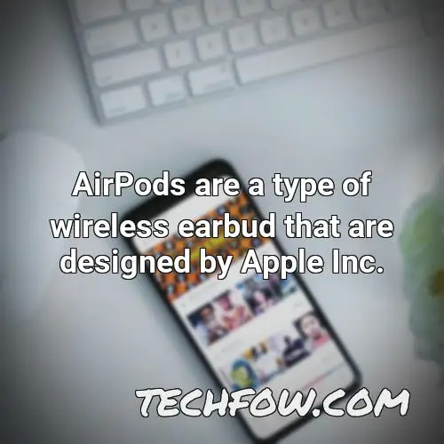 airpods are a type of wireless earbud that are designed by apple inc