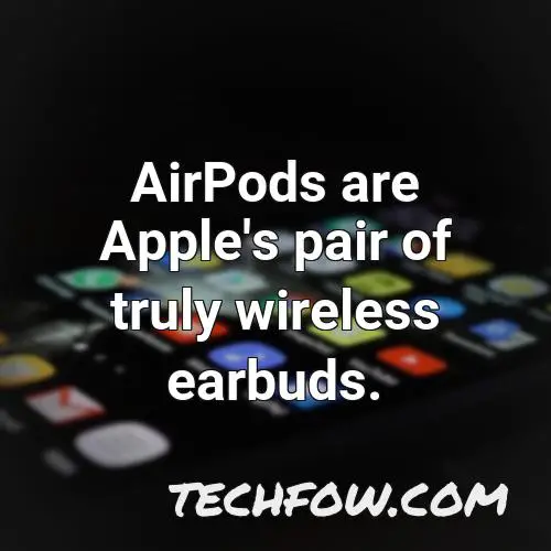 airpods are apple s pair of truly wireless earbuds 4