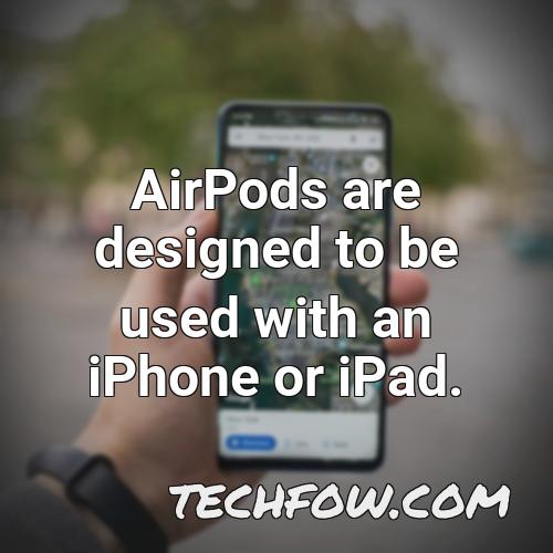 airpods are designed to be used with an iphone or ipad