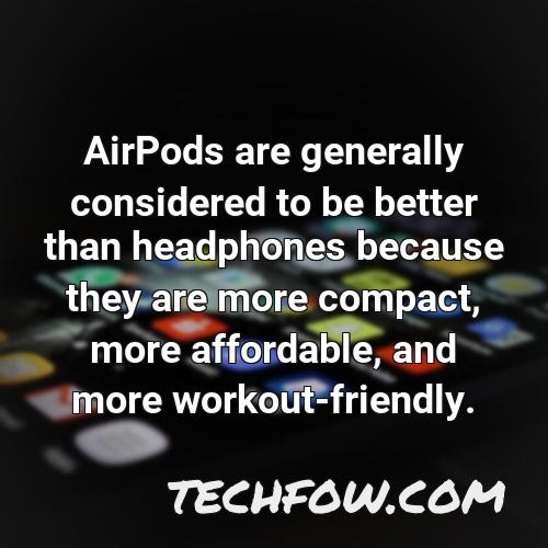 airpods are generally considered to be better than headphones because they are more compact more affordable and more workout friendly