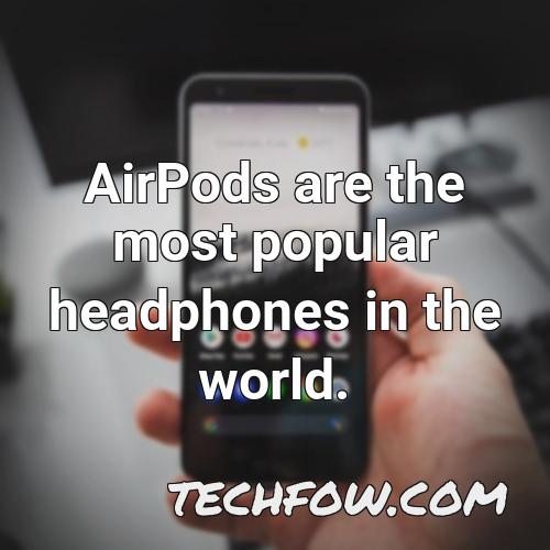 airpods are the most popular headphones in the world