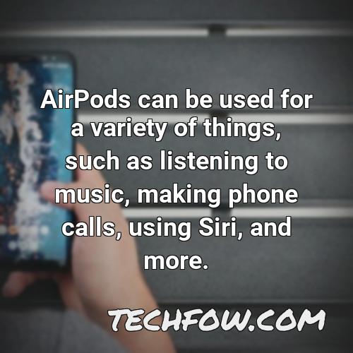 airpods can be used for a variety of things such as listening to music making phone calls using siri and more