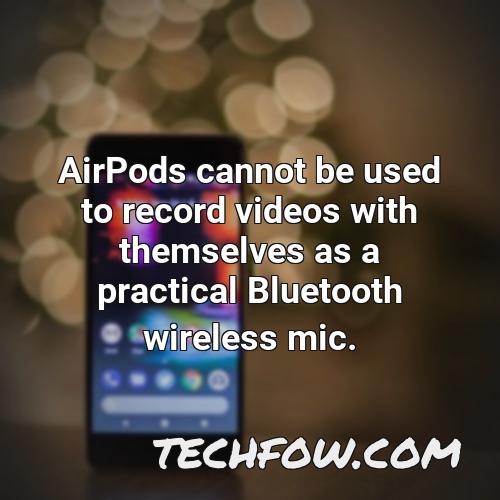 airpods cannot be used to record videos with themselves as a practical bluetooth wireless mic