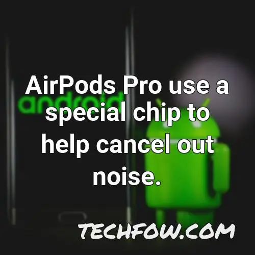 airpods pro use a special chip to help cancel out noise