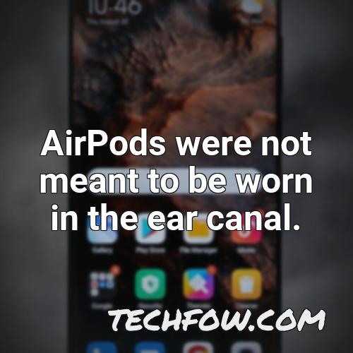 airpods were not meant to be worn in the ear canal