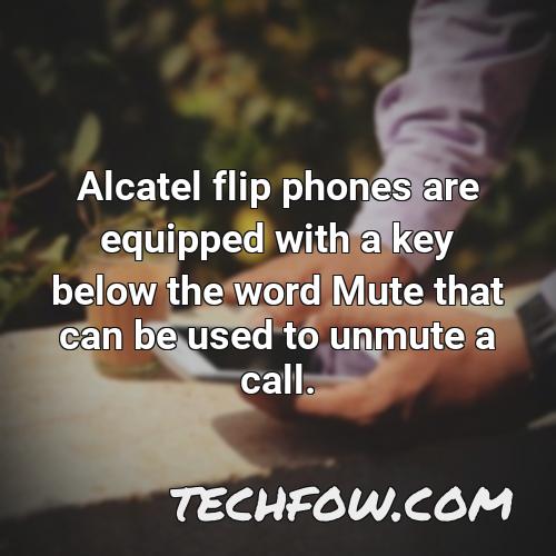 alcatel flip phones are equipped with a key below the word mute that can be used to unmute a call