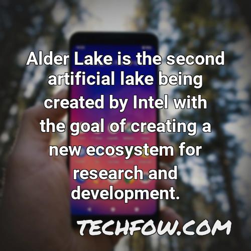 alder lake is the second artificial lake being created by intel with the goal of creating a new ecosystem for research and development