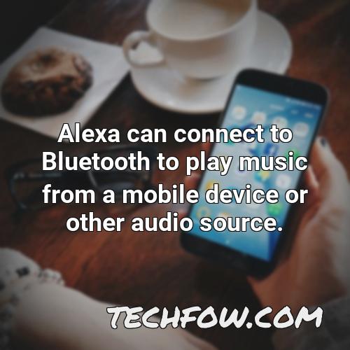 alexa can connect to bluetooth to play music from a mobile device or other audio source