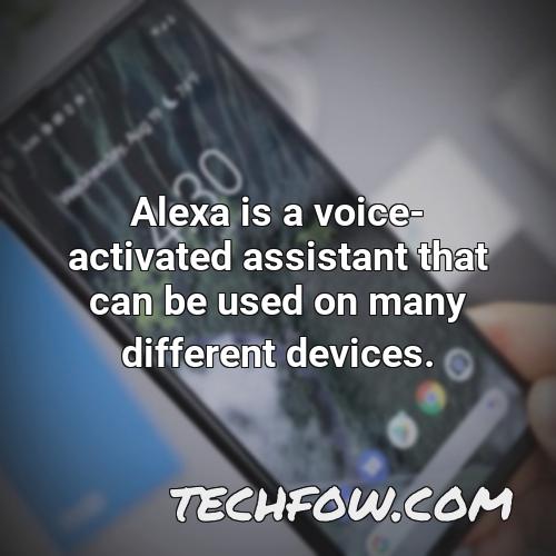 alexa is a voice activated assistant that can be used on many different devices