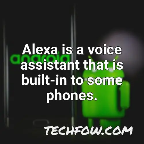 alexa is a voice assistant that is built in to some phones