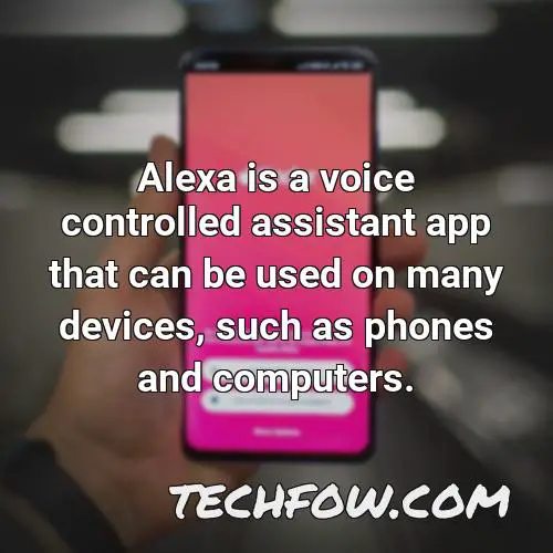 alexa is a voice controlled assistant app that can be used on many devices such as phones and computers