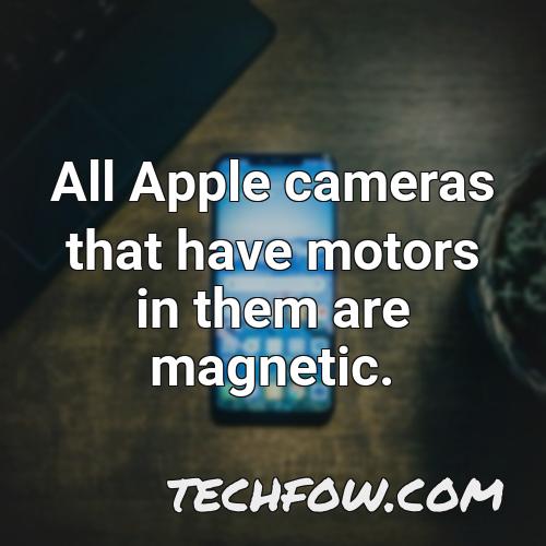 all apple cameras that have motors in them are magnetic