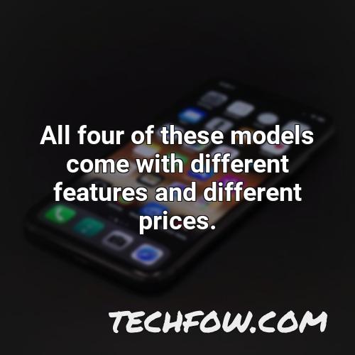 all four of these models come with different features and different prices