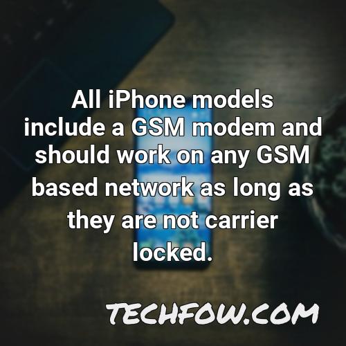 all iphone models include a gsm modem and should work on any gsm based network as long as they are not carrier locked