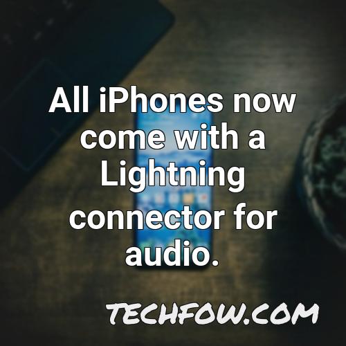 all iphones now come with a lightning connector for audio