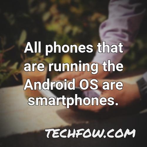 all phones that are running the android os are smartphones