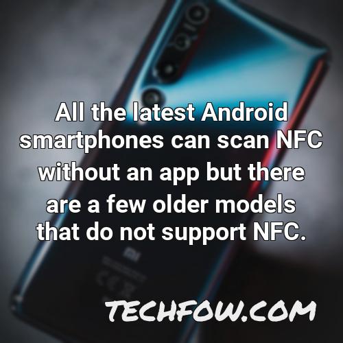 all the latest android smartphones can scan nfc without an app but there are a few older models that do not support nfc 1