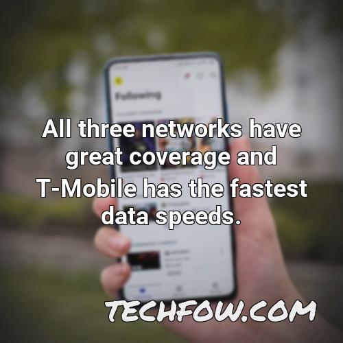 all three networks have great coverage and t mobile has the fastest data speeds