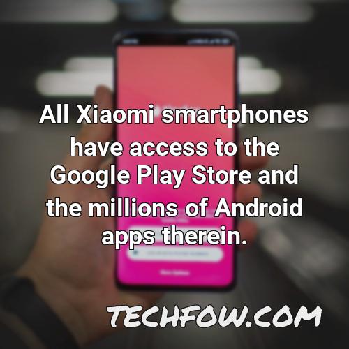 all xiaomi smartphones have access to the google play store and the millions of android apps therein