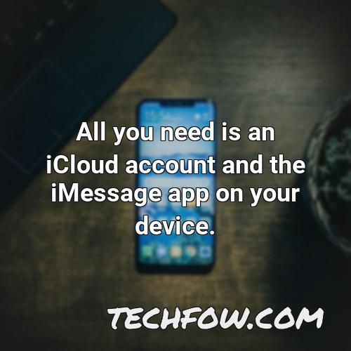 all you need is an icloud account and the imessage app on your device