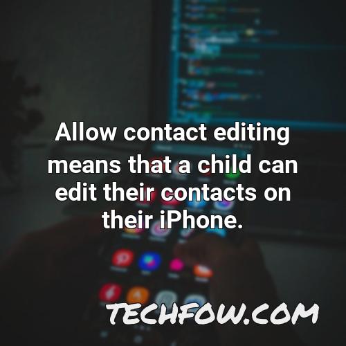 allow contact editing means that a child can edit their contacts on their iphone