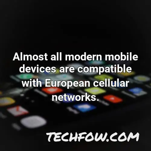 almost all modern mobile devices are compatible with european cellular networks