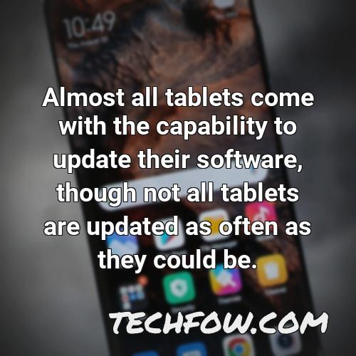 almost all tablets come with the capability to update their software though not all tablets are updated as often as they could be