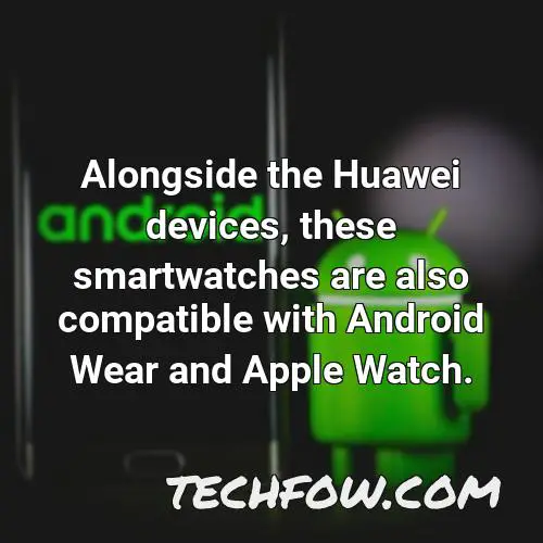 alongside the huawei devices these smartwatches are also compatible with android wear and apple watch