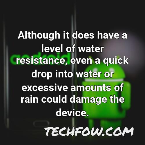 although it does have a level of water resistance even a quick drop into water or excessive amounts of rain could damage the device 4