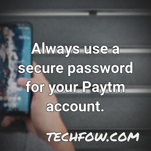 always use a secure password for your paytm account