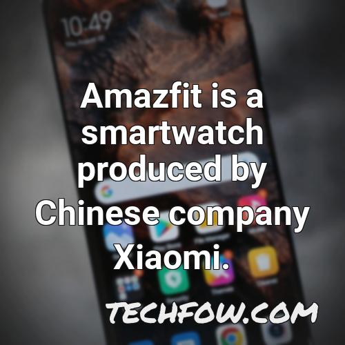 amazfit is a smartwatch produced by chinese company
